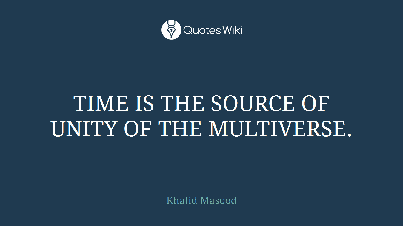 TIME IS THE SOURCE OF UNITY OF THE MULTIVERSE.