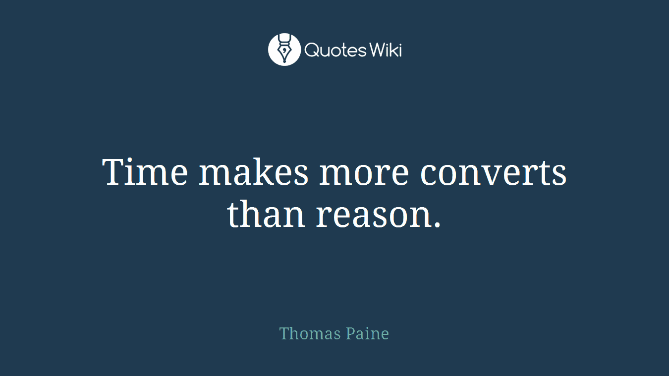 Time makes more converts than reason.
