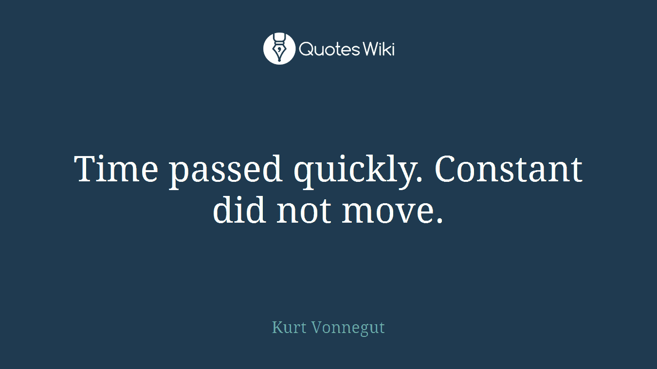 Time passed quickly. Constant did not move.