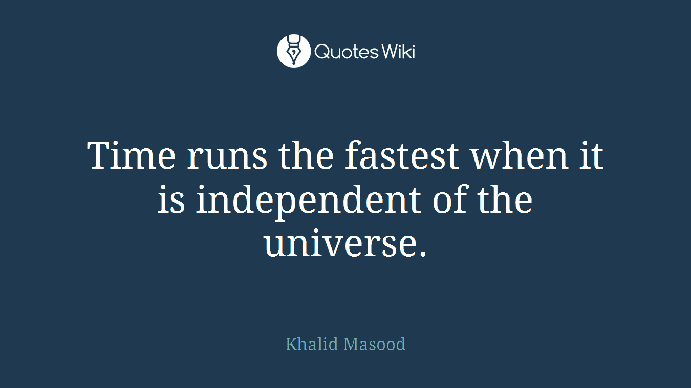 Time runs the fastest when it is independent of the universe.