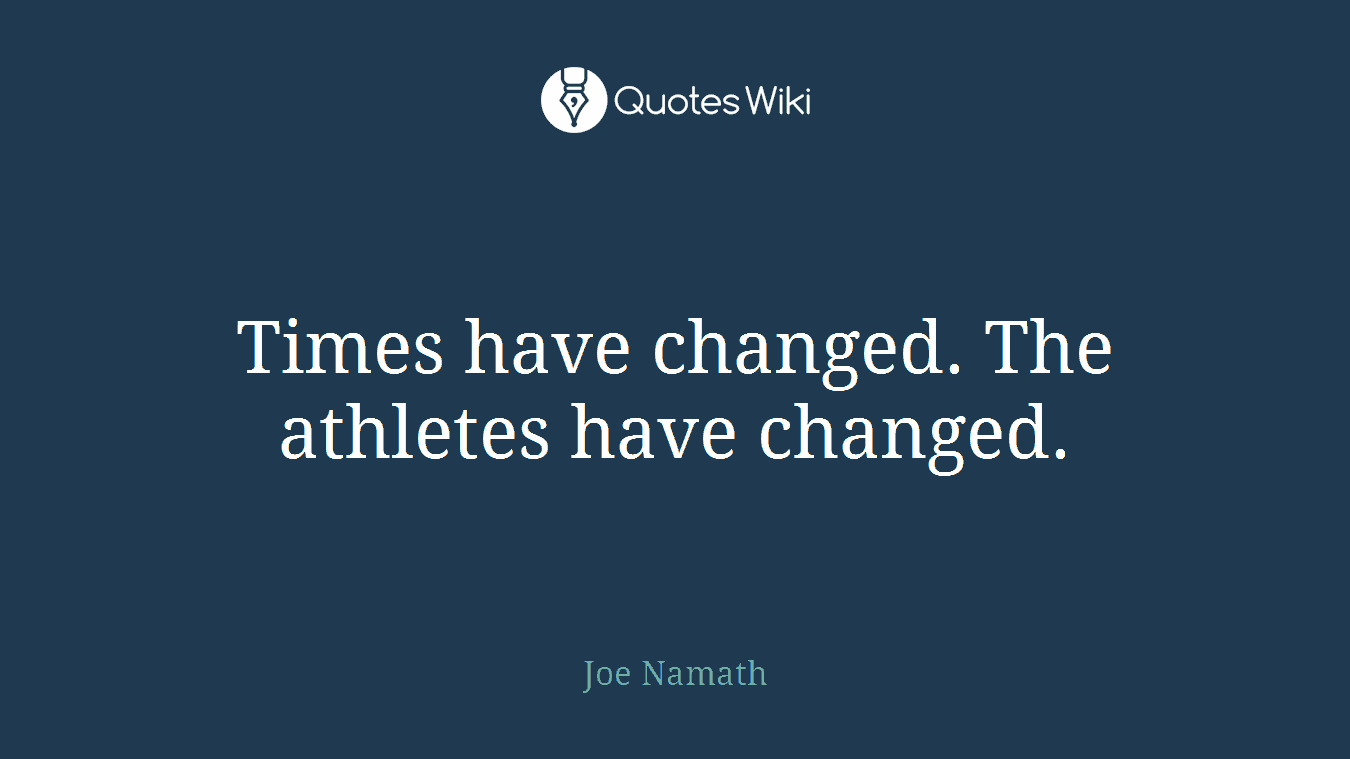 Times have changed. The athletes have changed.