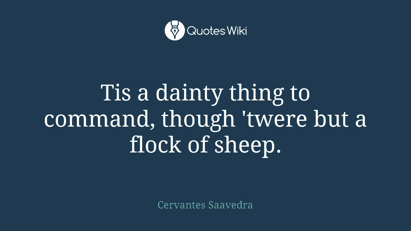 Tis a dainty thing to command, though 'twere but a flock of sheep.