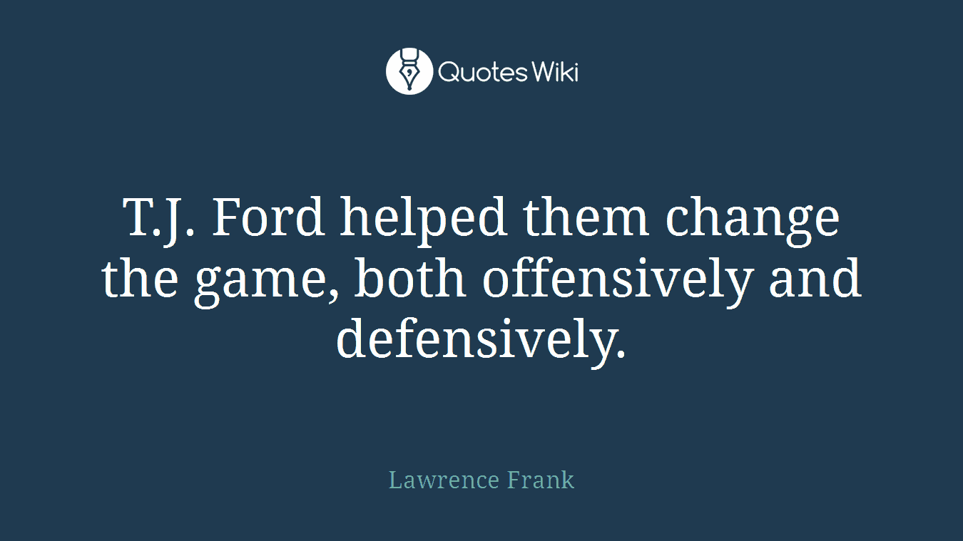 T.J. Ford helped them change the game, both offensively and defensively.