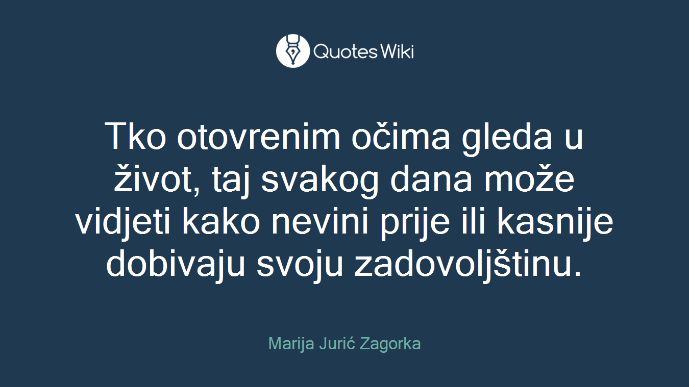 Tko otovrenim očima gleda u život, taj svakog dana može vidjeti kako nevini prije ili kasnije dobivaju svoju zadovoljštinu.