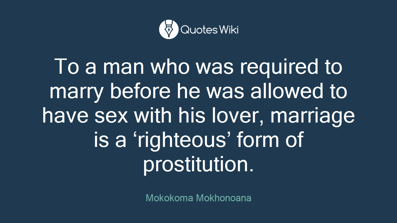 To a man who was required to marry before he was allowed to have sex with his lover, marriage is a ‘righteous’ form of prostitution.