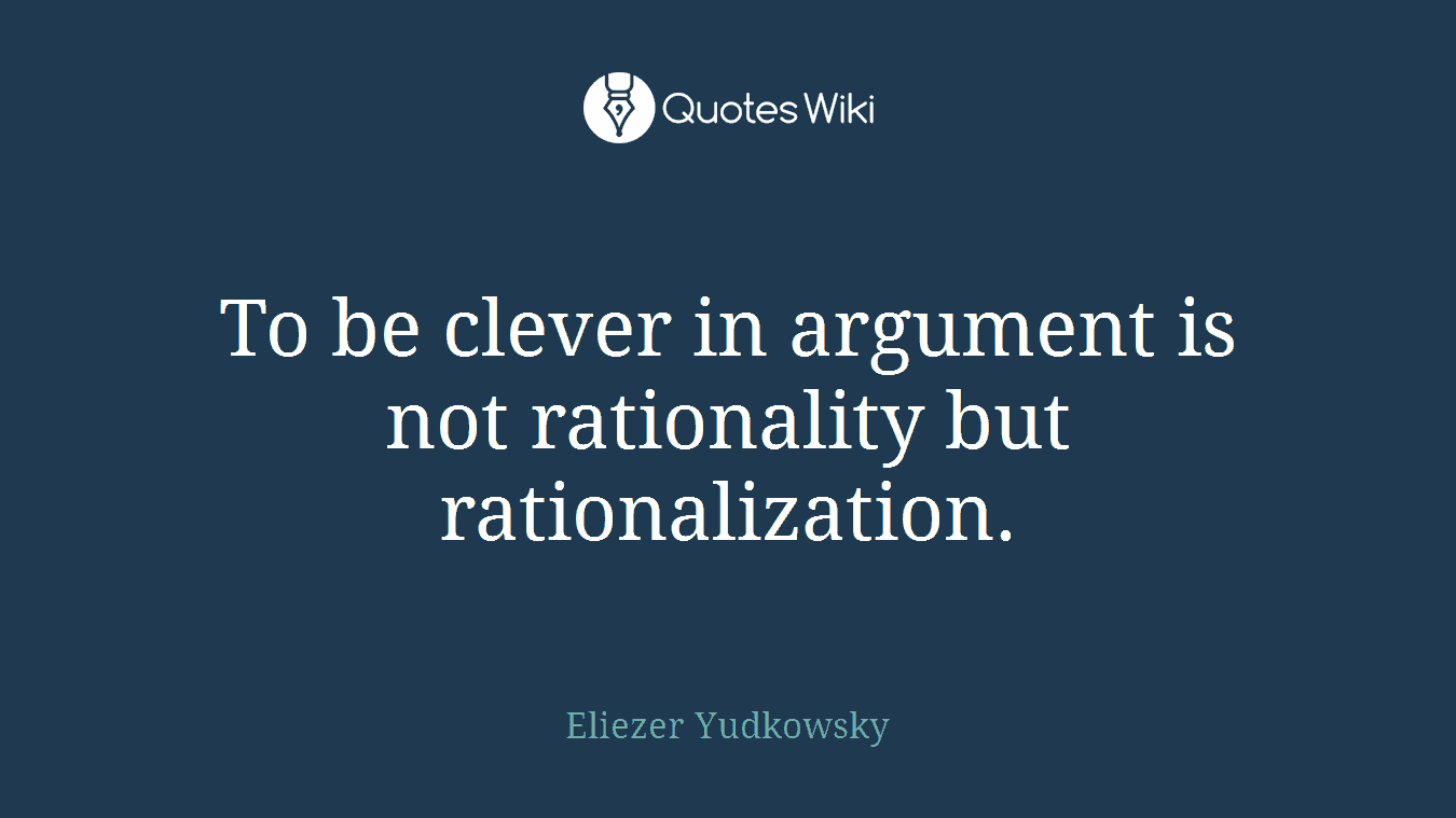 To be clever in argument is not rationality but rationalization.