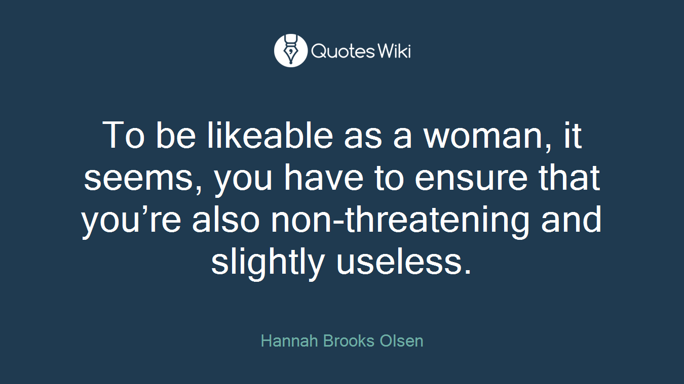To be likeable as a woman, it seems, you have to ensure that you’re also non-threatening and slightly useless.