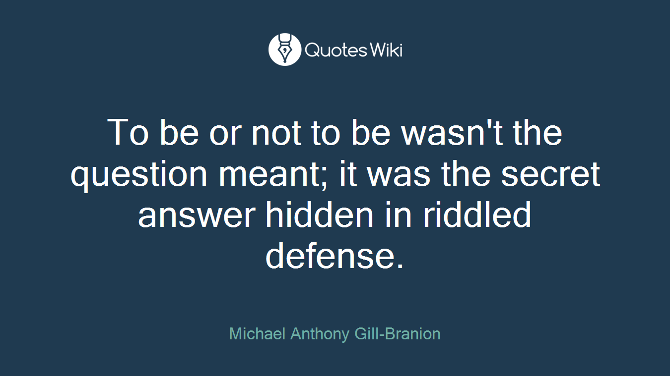 To be or not to be wasn't the question meant; it was the secret answer hidden in riddled defense.