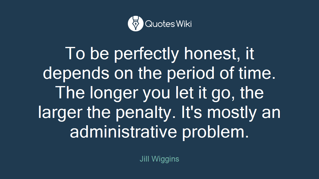 To be perfectly honest, it depends on the period of time. The longer you let it go, the larger the penalty. It's mostly an administrative problem.