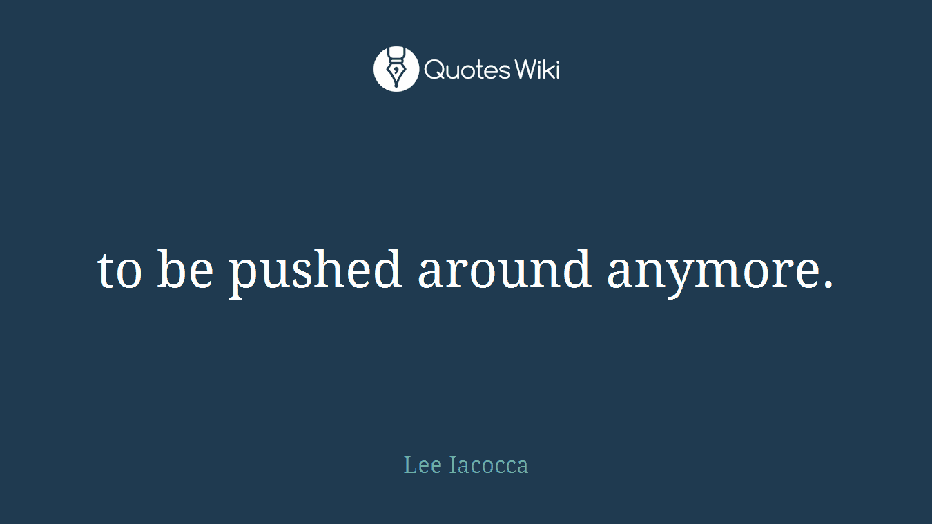 to be pushed around anymore.