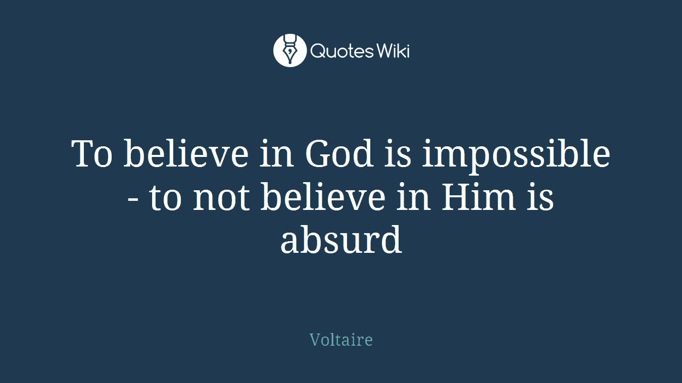 To believe in God is impossible - to not believe in Him is absurd