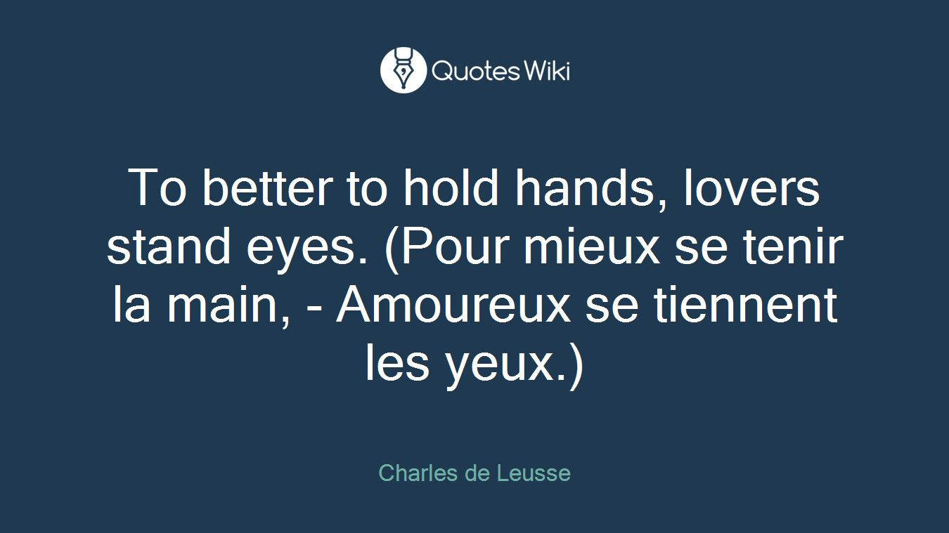 To better to hold hands, lovers stand eyes. (Pour mieux se tenir la main, - Amoureux se tiennent les yeux.)