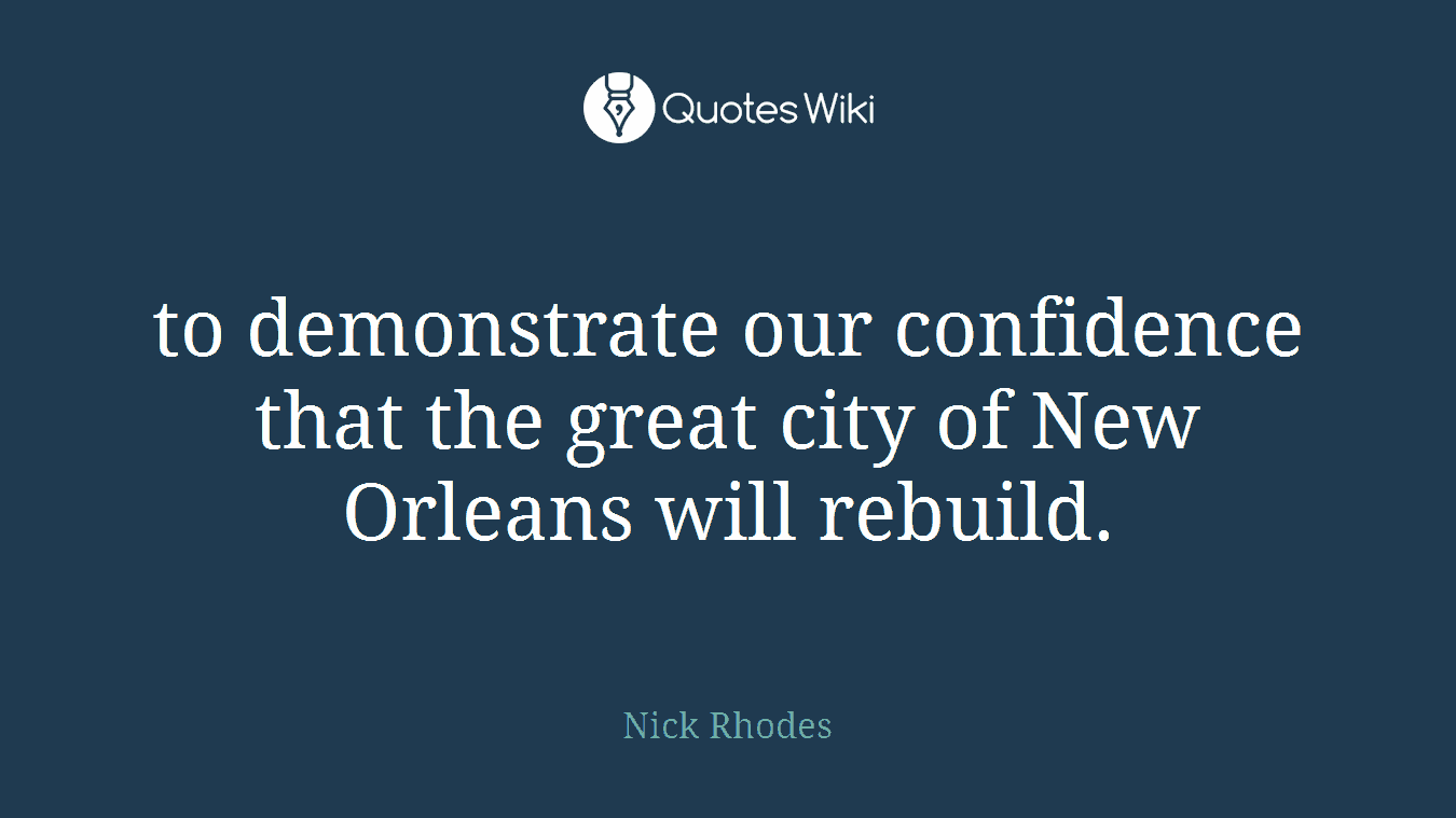 to demonstrate our confidence that the great city of New Orleans will rebuild.