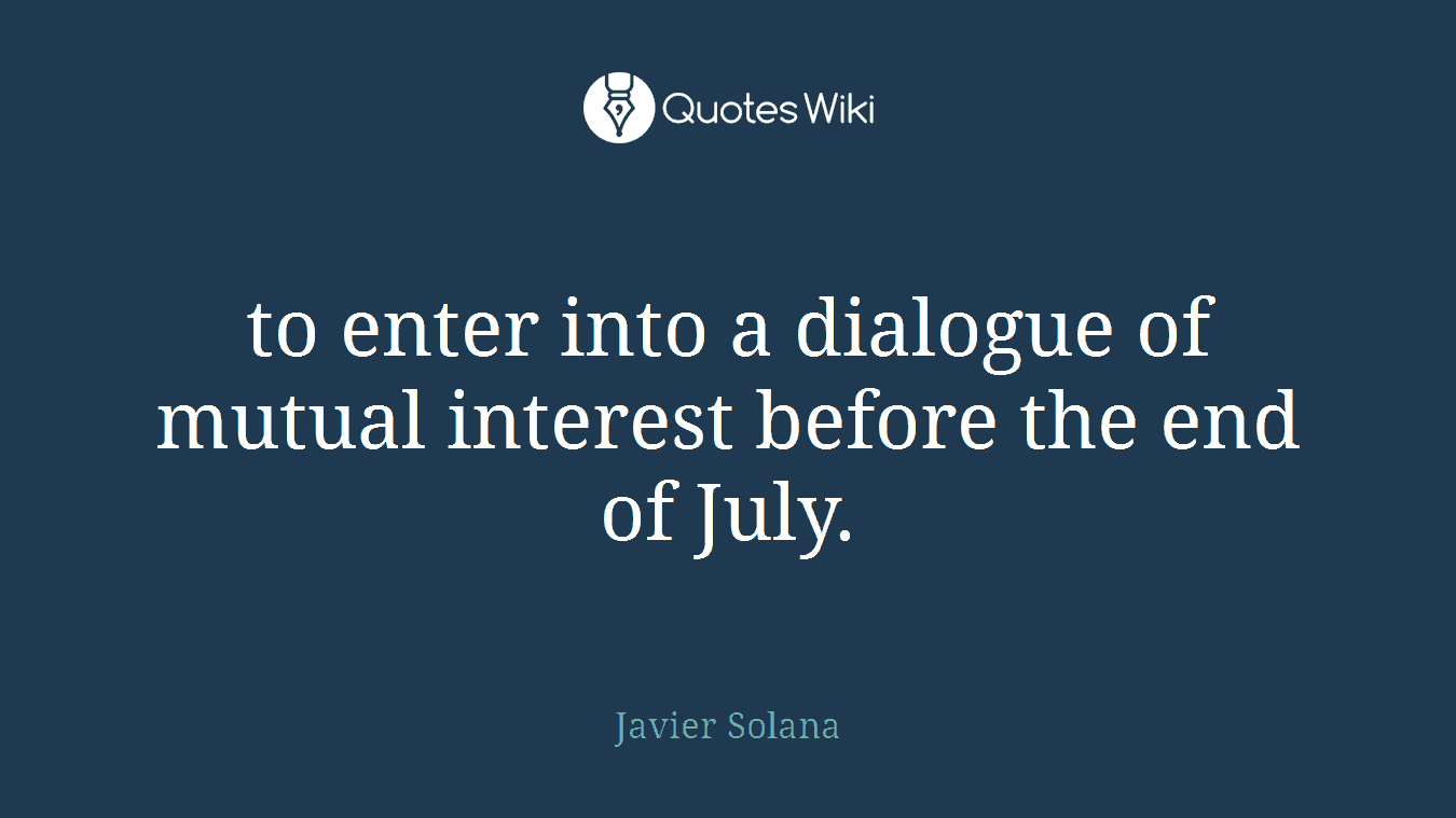 to enter into a dialogue of mutual interest before the end of July.