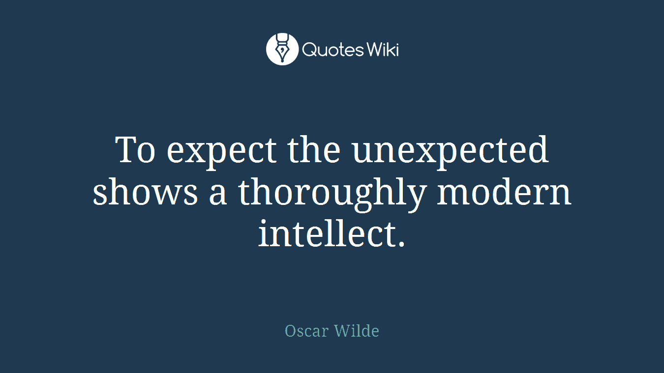 To expect the unexpected shows a thoroughly modern intellect.