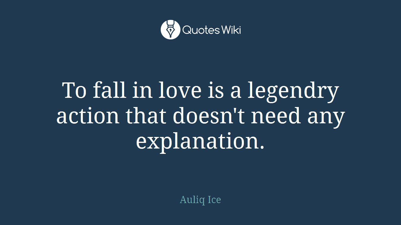 To fall in love is a legendry action that doesn't need any explanation.