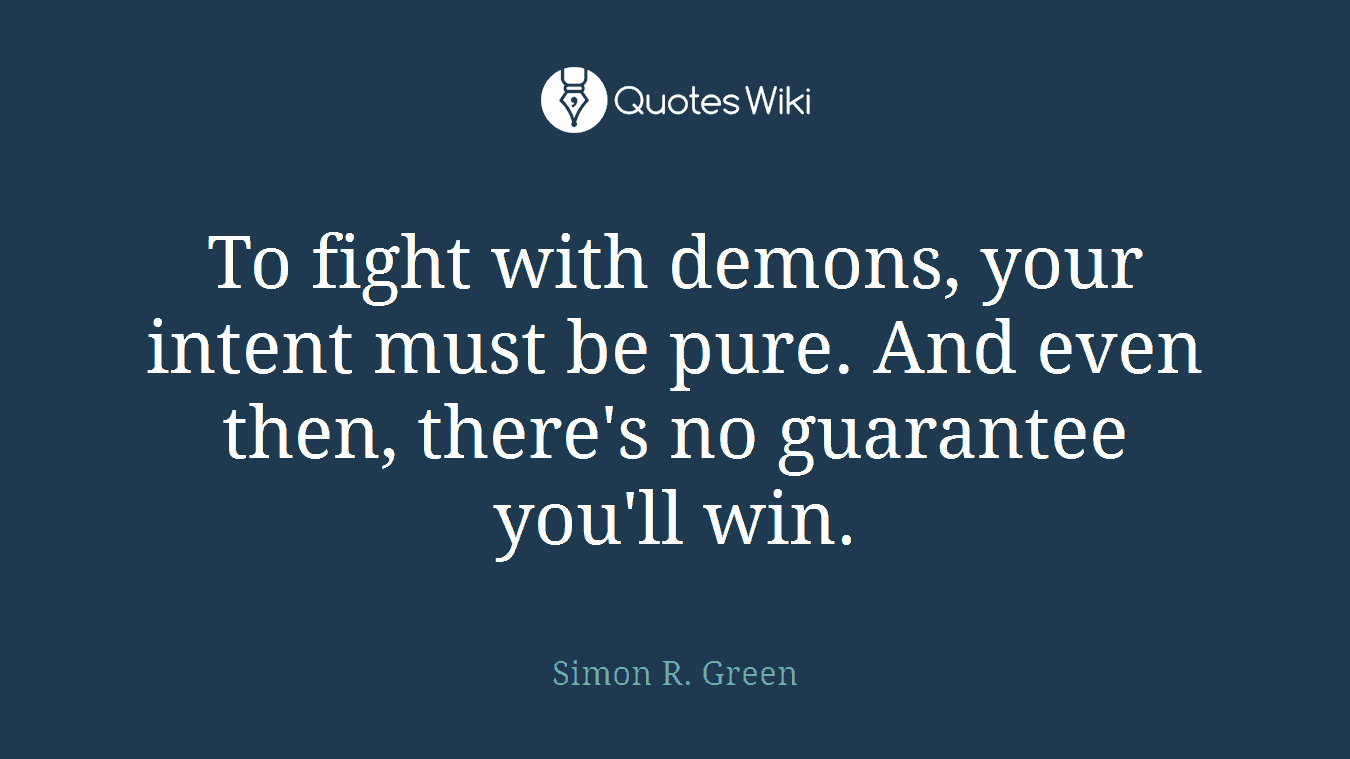 To fight with demons, your intent must be pure. And even then, there's no guarantee you'll win.