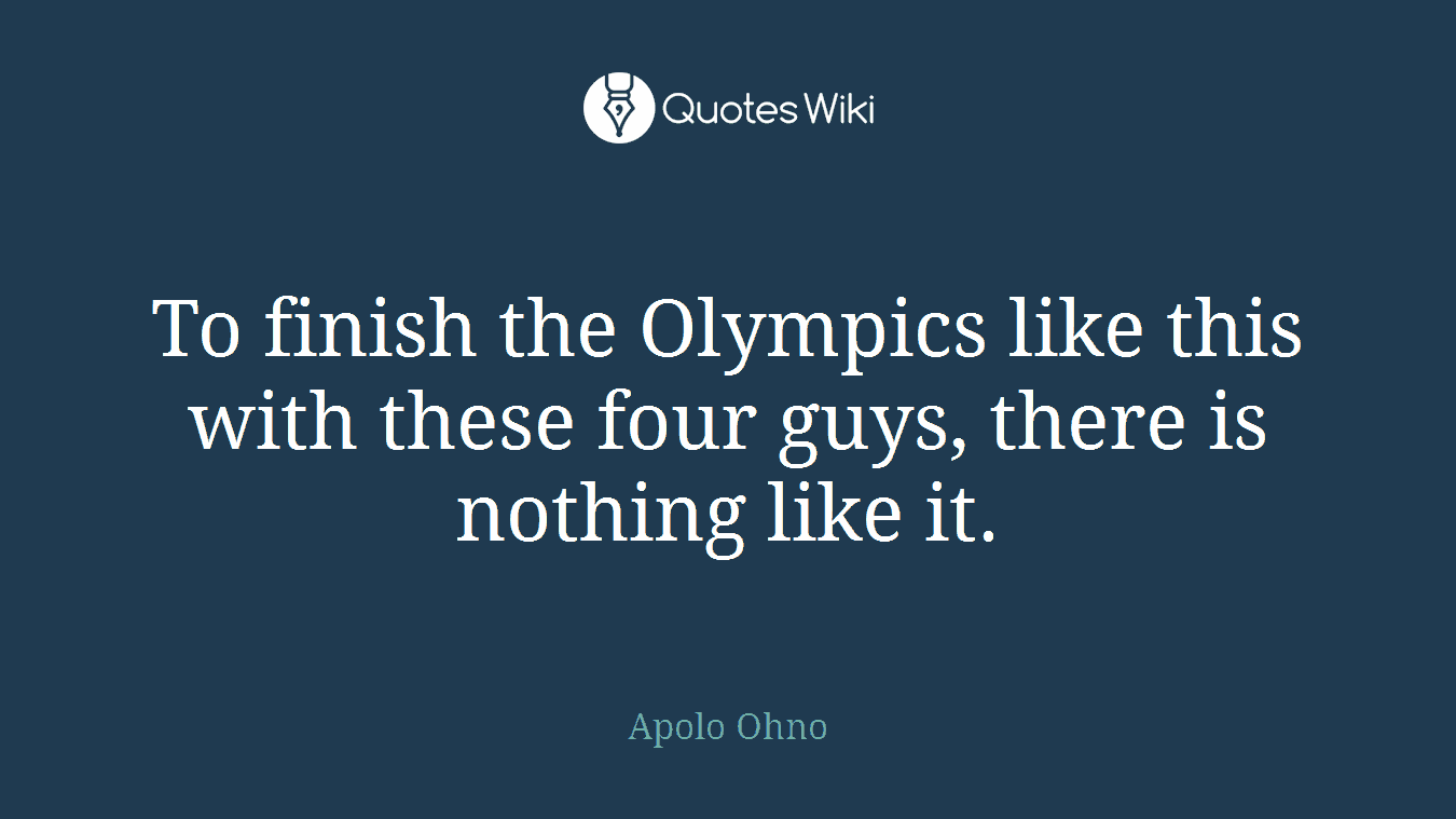 To finish the Olympics like this with these four guys, there is nothing like it.
