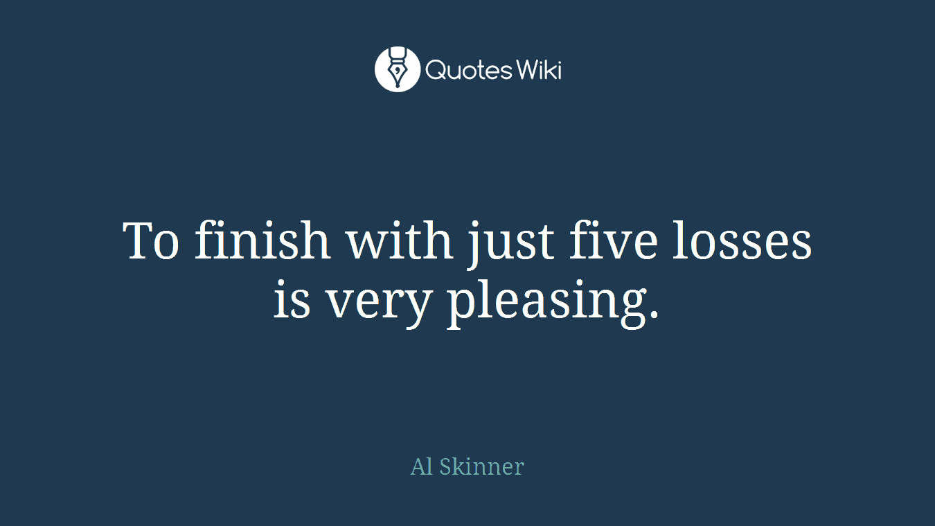 To finish with just five losses is very pleasing.