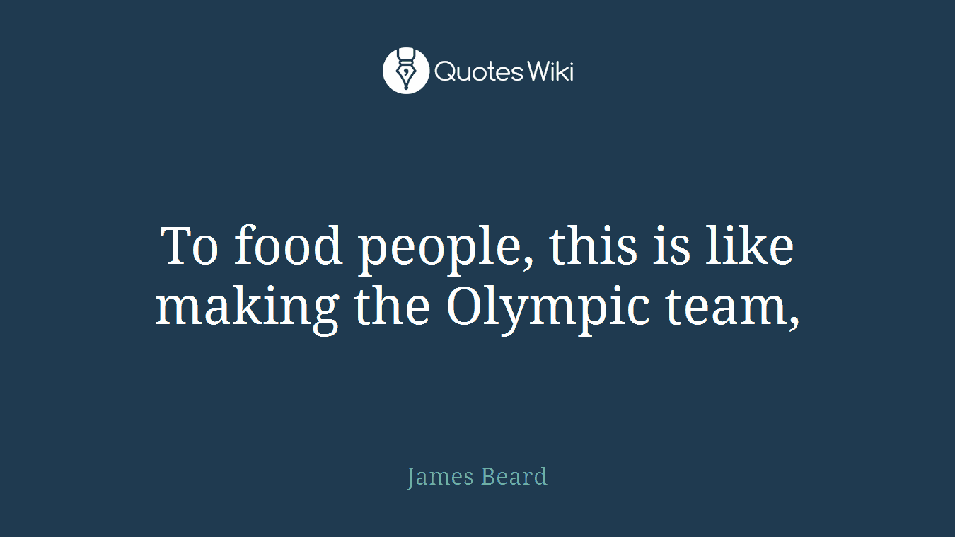 To food people, this is like making the Olympic team,