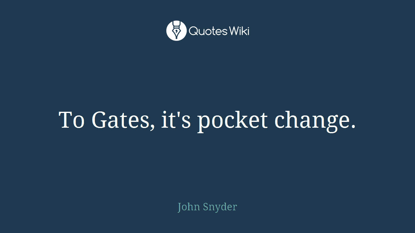 To Gates, it's pocket change.