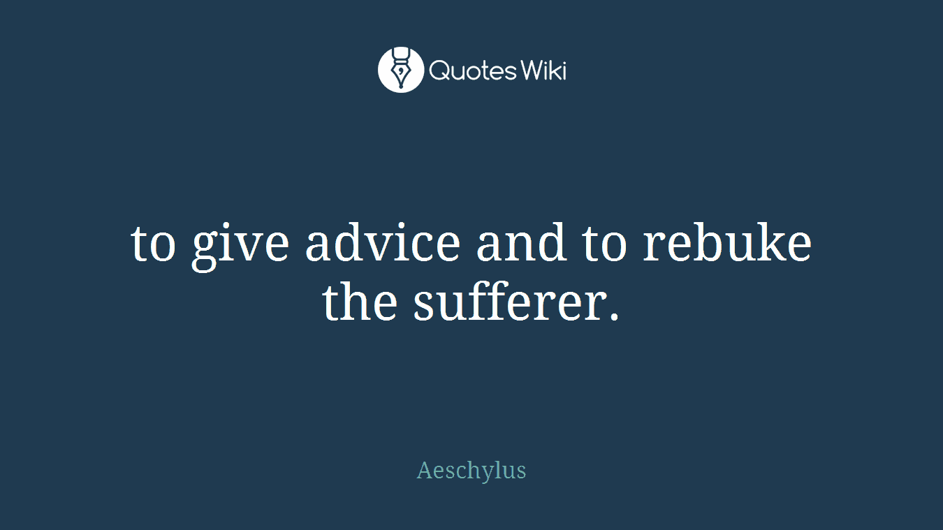 to give advice and to rebuke the sufferer.