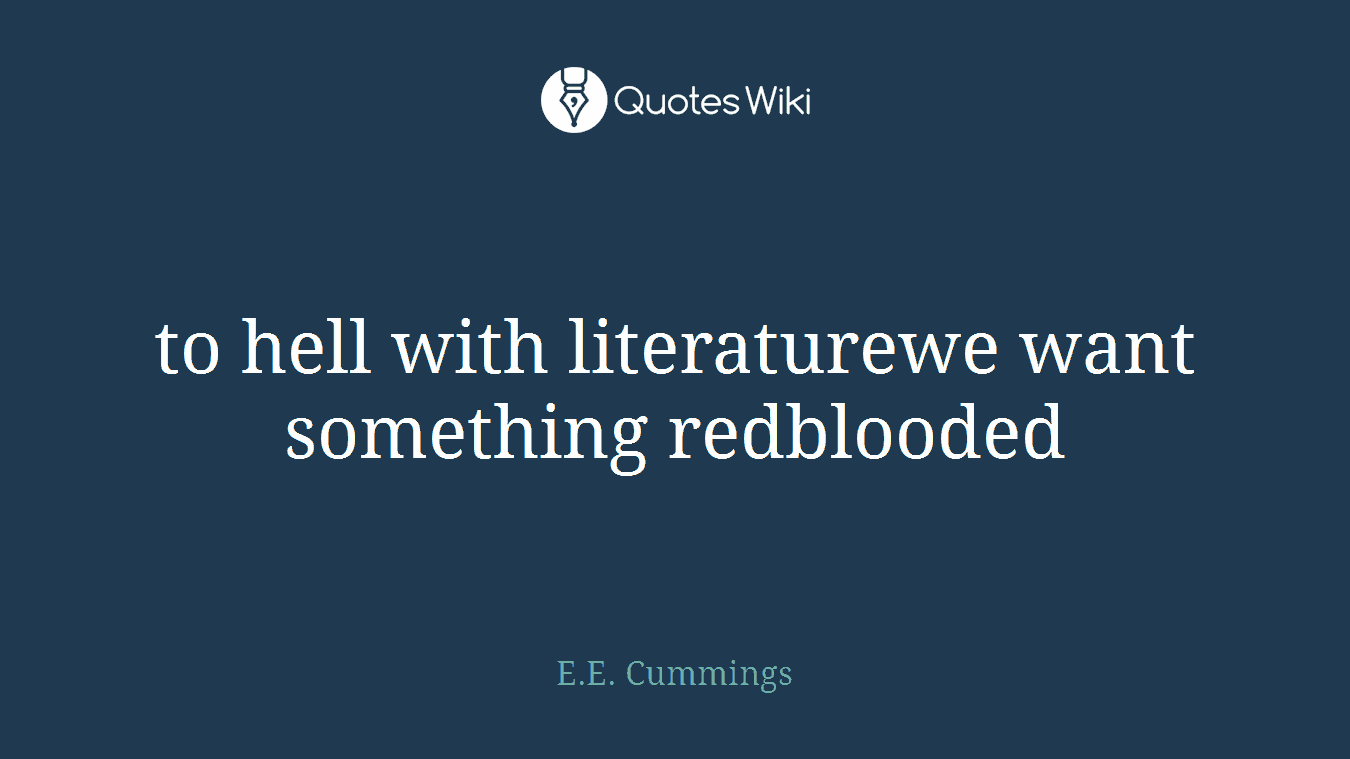 to hell with literaturewe want something redblooded