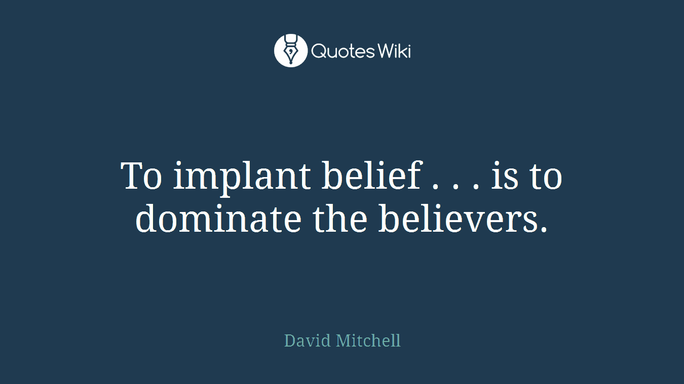 To implant belief . . . is to dominate the believers.