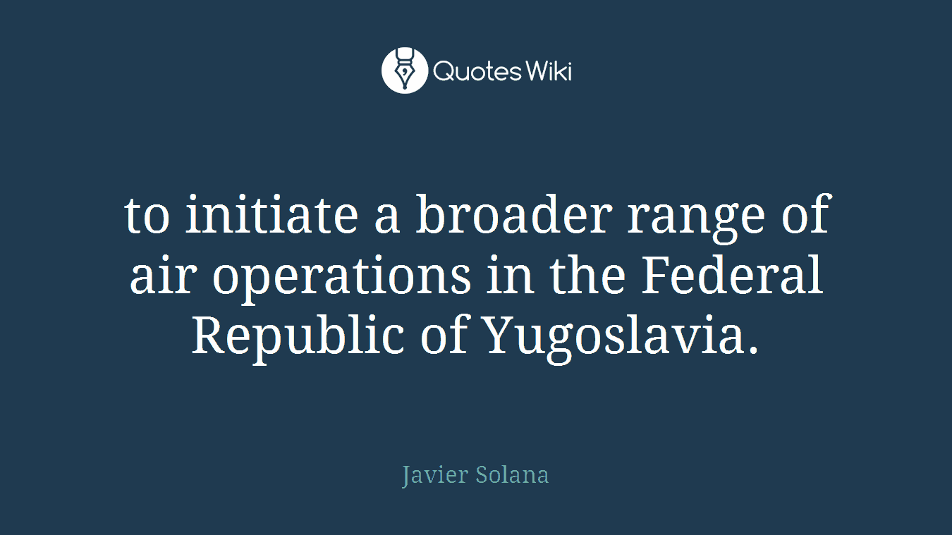 to initiate a broader range of air operations in the Federal Republic of Yugoslavia.