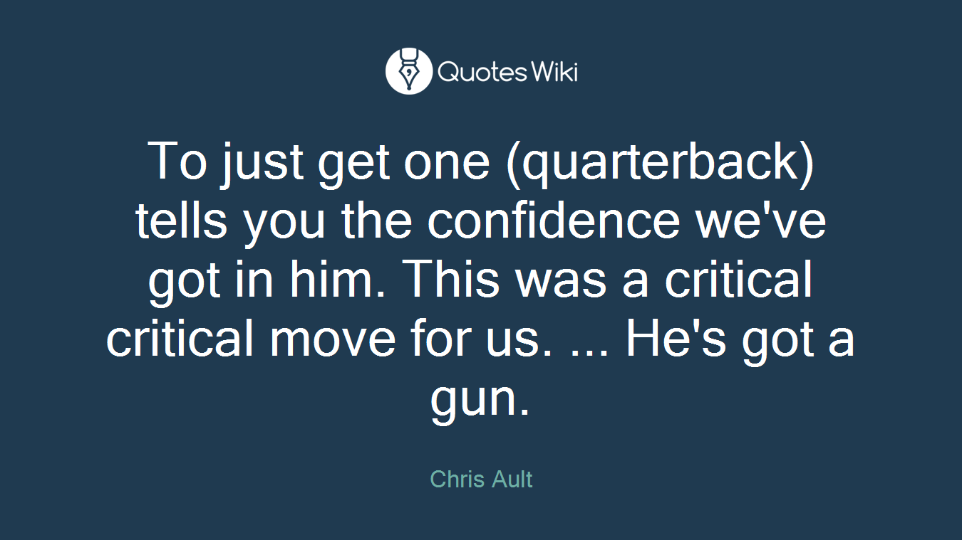 To just get one (quarterback) tells you the confidence we've got in him. This was a critical critical move for us. ... He's got a gun.