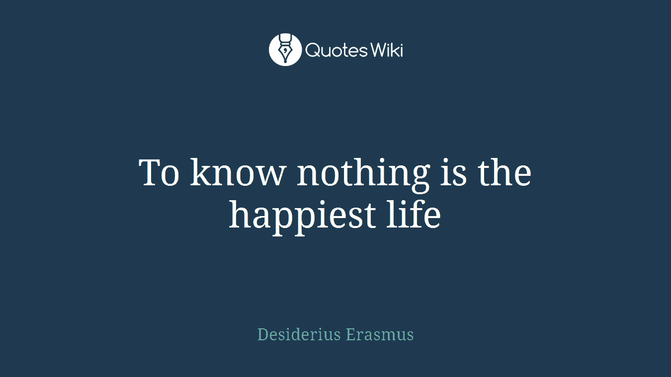 To know nothing is the happiest life