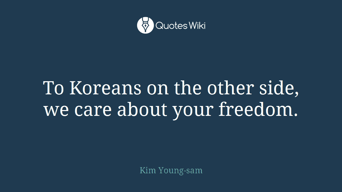 To Koreans on the other side, we care about your freedom.