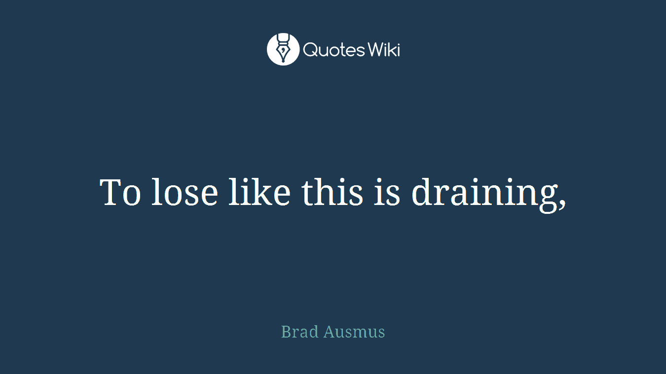 To lose like this is draining,