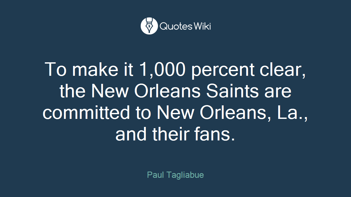 To make it 1,000 percent clear, the New Orleans Saints are committed to New Orleans, La., and their fans.