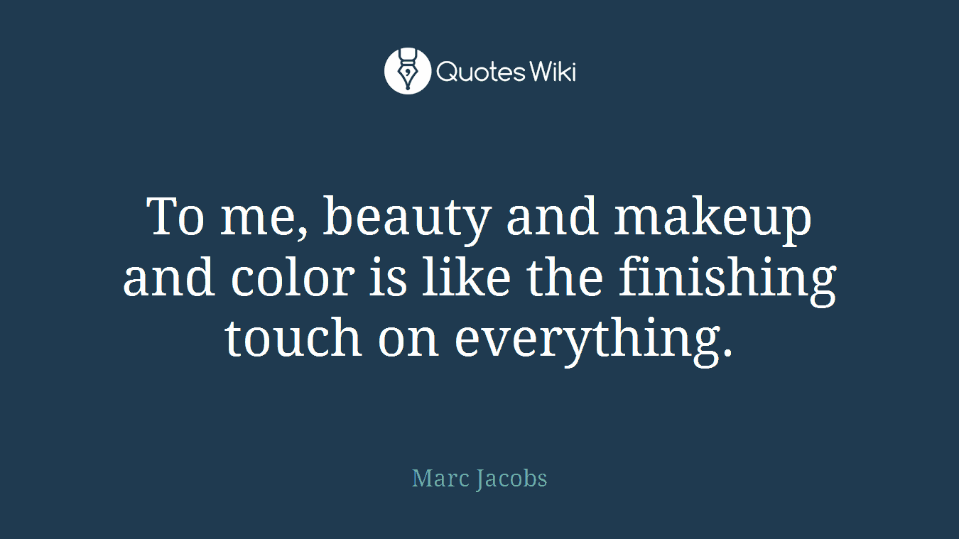 To me, beauty and makeup and color is like the finishing touch on everything.