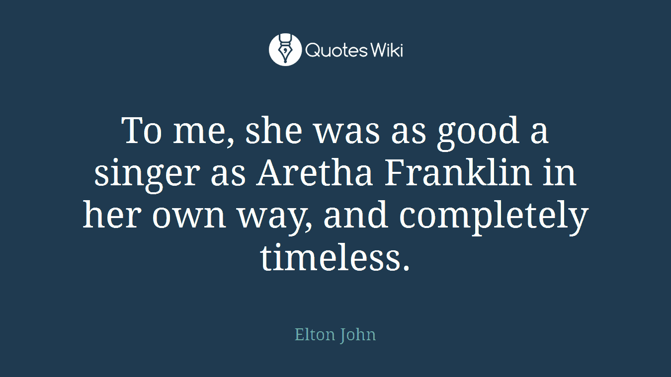 To me, she was as good a singer as Aretha Franklin in her own way, and completely timeless.