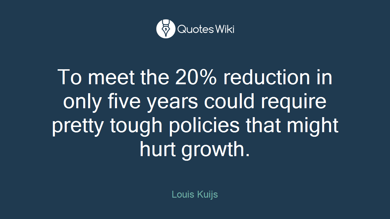 To meet the 20% reduction in only five years could require pretty tough policies that might hurt growth.