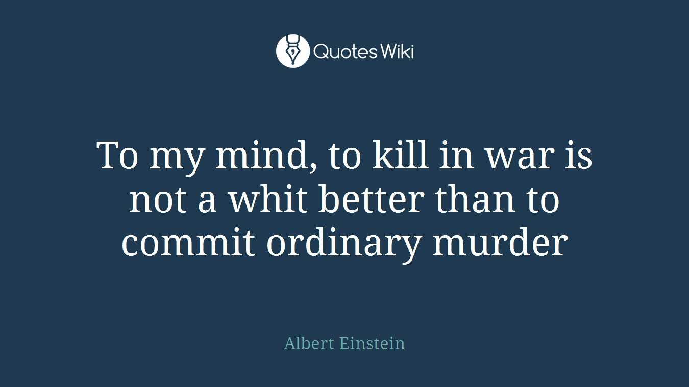 To my mind, to kill in war is not a whit better than to commit ordinary murder
