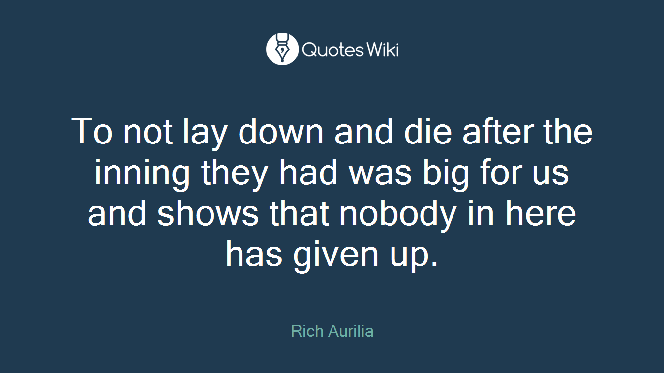 To not lay down and die after the inning they had was big for us and shows that nobody in here has given up.