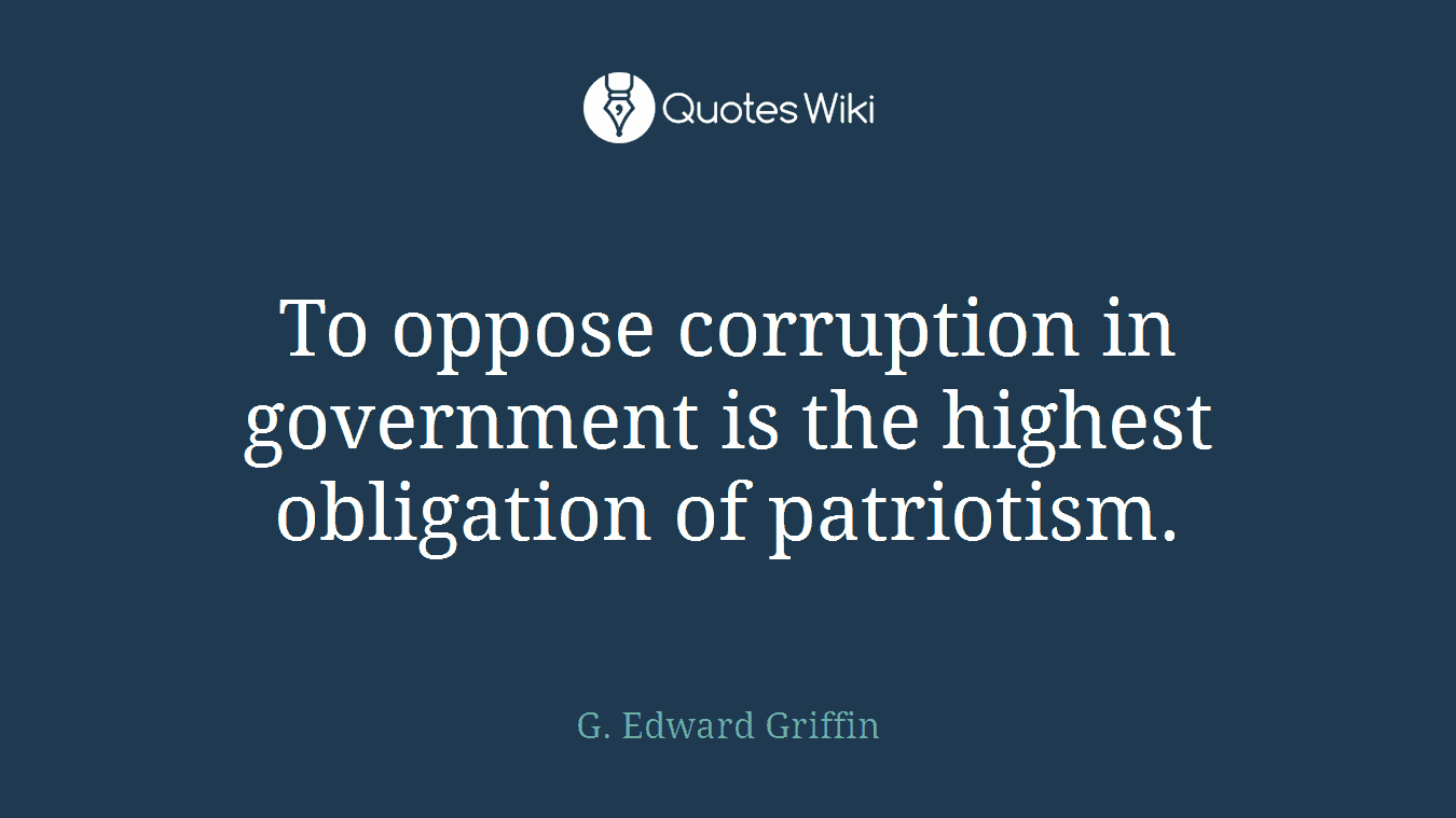 To oppose corruption in government is the highest obligation of patriotism.