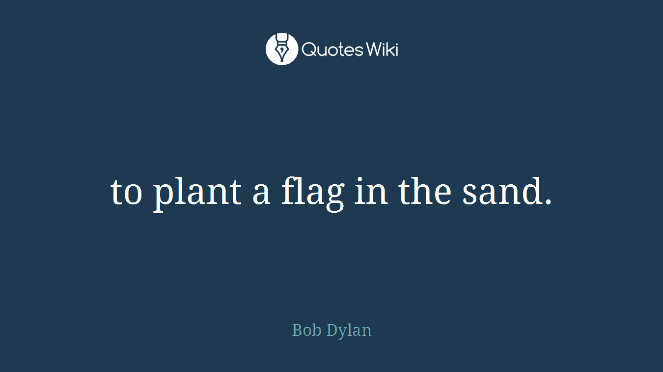 to plant a flag in the sand.