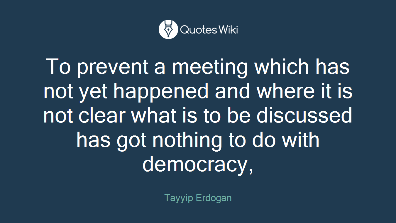To prevent a meeting which has not yet happened and where it is not clear what is to be discussed has got nothing to do with democracy,