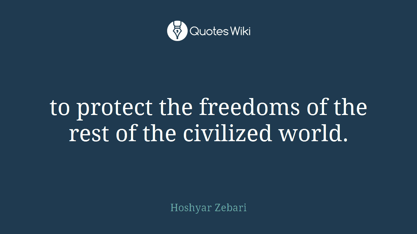 to protect the freedoms of the rest of the civilized world.