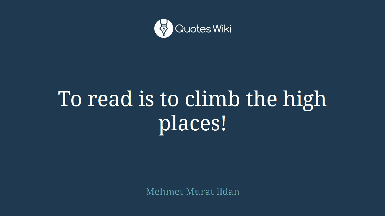 To read is to climb the high places!