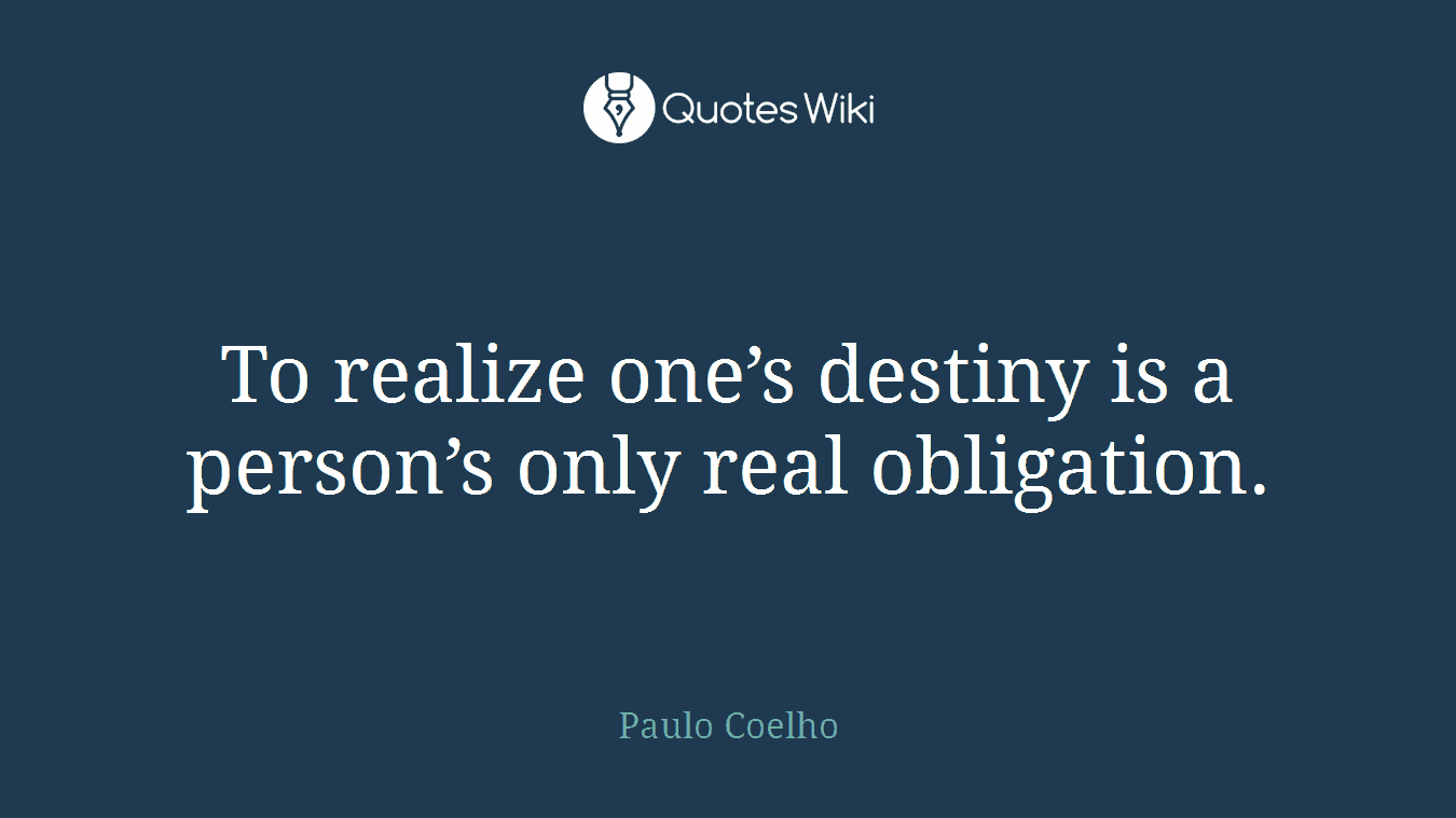 To realize one’s destiny is a person’s only real obligation.
