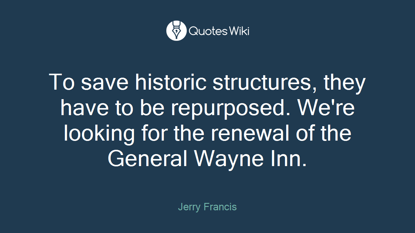 To save historic structures, they have to be repurposed. We're looking for the renewal of the General Wayne Inn.
