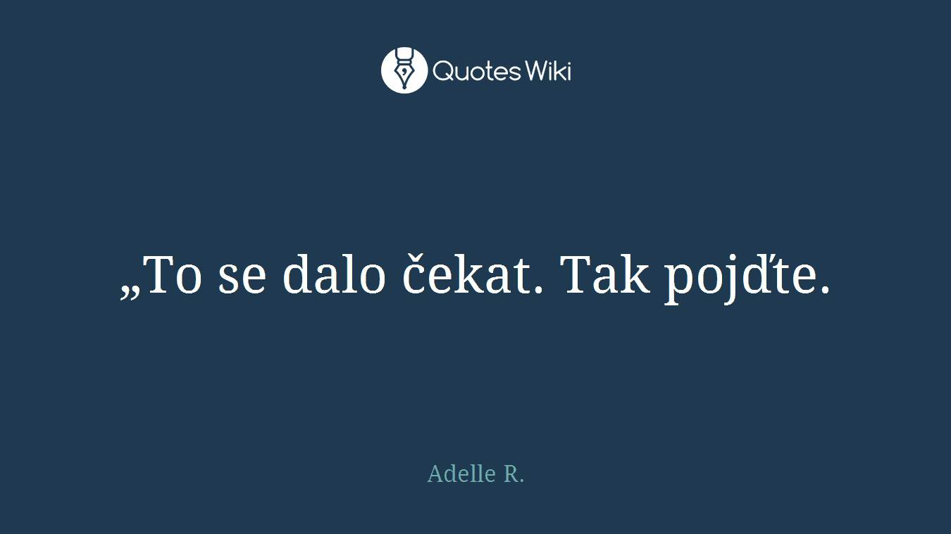 „To se dalo čekat. Tak pojďte.