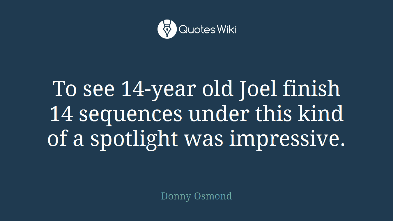 To see 14-year old Joel finish 14 sequences under this kind of a spotlight was impressive.
