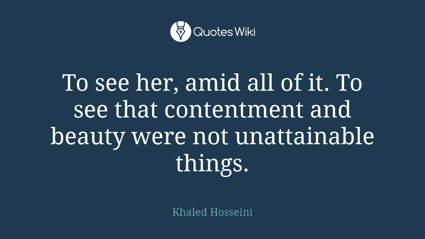 To see her, amid all of it. To see that contentment and beauty were not unattainable things.