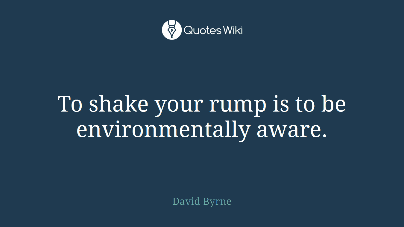 To shake your rump is to be environmentally aware.